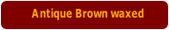 Antique Brown waxed  
